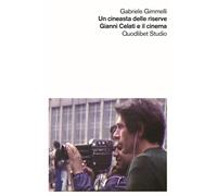 CINEASTA DELLE RISERVE. GIANNI CELATI E IL CINEMA (UNA) - Gimmelli Gabriele