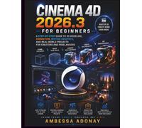Cinema 4D 2026.3 for Beginners: A Step-by-Step Guide to 3D Modeling, Animation, Motion Graphics, and Real-World Projects for Creators and Freelancers