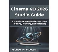 Cinema 4D 2026 Studio Guide: A Complete Professional Resource for Modeling, Texturing, and Rendering