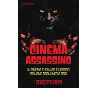 Cinema assassino. Il cinema thriller e horror italiano dagli inizi a oggi. Ediz.
