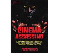 Cinema assassino. Il cinema thriller e horror italiano dagli inizi a oggi. Ediz. illustrata