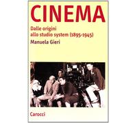 Cinema. Dalle origini allo studio system (1895-1945)