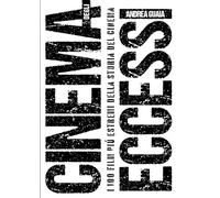 Cinema degli eccessi. I 100 film più estremi della storia del cinema - Gua...