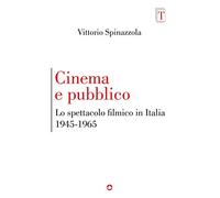 Cinema e pubblico. Lo spettacolo filmico in Italia 1945-1965