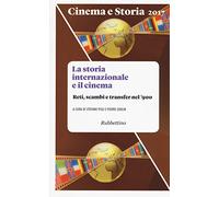 Cinema e storia. La storia internazionale e il cinema. Reti, scambi e transfer nel '900 (2017) (Vol. 1)
