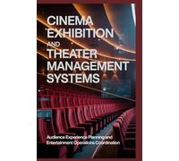 CINEMA EXHIBITION AND THEATER MANAGEMENT SYSTEMS: Audience experience planning and entertainment operations coordination