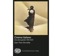 Cinema italiano. Una storia grande 1905-2023 - Brunetta Gian Piero