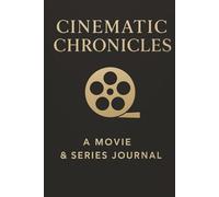 Cinematic Chronicles: A Movie & Series Journal: The Perfect Viewing Diary and Memory Keeper to Log 100 Films and TV Shows for Cinephiles and Binge-Watchers