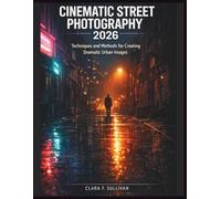 Cinematic Street Photography 2026: Techniques and Methods for Creating Dramatic Urban Images