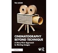 Cinematography Beyond Technique: A Story-First Approach to Moving Images