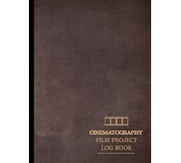 Cinematography Film Project Log Book: Track & Refine Every Frame. Ideal for Cinematographers, Directors, and Camera Crews
