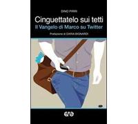 Cinguettatelo sui tetti. Il Vangelo di Marco su Twitter