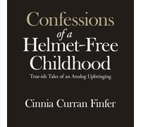 Cinnia Curran Finfer Confessions of a Helmet-Free Childhood (Copertina rigida)