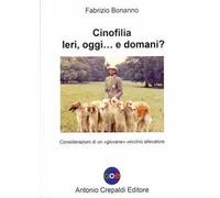 Cinofilia ieri, oggi... e domani? Considerazioni di un «giovane» vecchio allevatore. Ediz. illustrata
