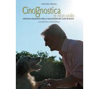 Cinognostica e non Solo. Cinologia ragionata per la valutazione del cane di razz