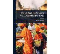 Cinq Ans De SÃ(c)jour Au Soudan Français