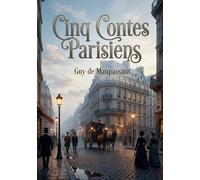 Cinq Contes Parisiens: Les récits parisiens de Guy de Maupassant une exploration des moeurs et des désirs dans le Paris du XIXe siècle