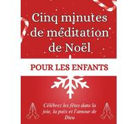 Cinq minutes de méditation de Noël pour les enfants: Célébrez les fêtes dans la joie, la paix et l’amour de Dieu