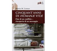 Cinquant’anni di Humanae vitae. Fine di un conflitto, riscoperta di un messaggio. Nuova ediz.