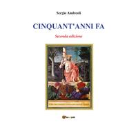 Cinquant’anni fa - Seconda edizione di Sergio Andreoli, 2017, Youcanprint