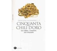 Cinquanta chili d'oro. Gli ebrei, i nazisti, gli italiani. Processo Eichmann. Vol. 1