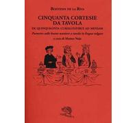 Cinquanta cortesie da tavola. De quinquaginta curialitatibus ad mensam. Poemetto sulle buone maniere a tavola in lingua volgare