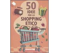 Cinquanta idee per lo shopping etico. Ediz. illustrata