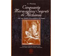 Cinquanta meravigliosi segreti di alchimia - Phaneg G.