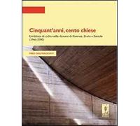 Cinquant'anni, cento chiese. L'edilizia di culto nelle diocesi di Firenze, Prato e Fiesole (1946-2000)