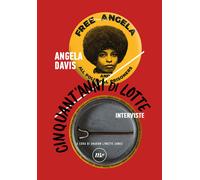 Cinquant'anni di lotte. Interviste - Davis Angela