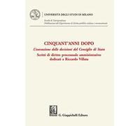 Cinquant'anni dopo. L'esecuzione delle decisioni del Consiglio di Stato. Scritti di diritto processuale amministrativo dedicati a Riccardo Villata