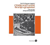 Cinquant'anni fra le api e gli apicoltori. Il libro dei libri dell'apicoltore progressista