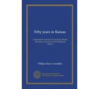 Cinquant'anni in Kansas: un breve schizzo della vita di George W. Martin, Segretario della Kansas State Historical Society