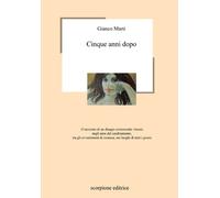 Libri Gianco Marti - Cinque Anni Dopo. Il Racconto Di Un Disagio Esistenziale Vi