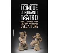 Cinque continenti del teatro. Fatti e leggende della cultura materiale dell'attore