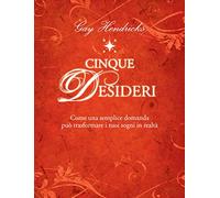Cinque desideri. Come una semplice domanda può trasformare i tuoi sogni in realtà