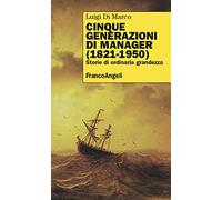 Cinque generazioni di manager (1821-1950). Storie di ordinaria grandezza
