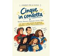 Cinque in condotta: Petrarca, Boccaccio, Machiavelli, Ariosto e Tasso: vite, opere e cattive abitudini dei grandi del programma, raccontate senza la dovuta riverenza