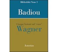 Cinque lezioni sul caso Wagner - Badiou Alain