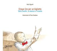 Cinque lire per un biglietto. Tullio Serafin, la musica e l'incanto. Ediz. illustrata