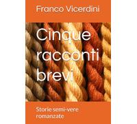 Cinque racconti brevi: Storie semi-vere romanzate