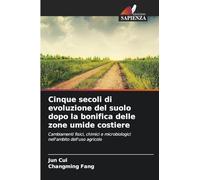 Cinque secoli di evoluzione del suolo dopo la bonifica delle zone umide costiere: Cambiamenti fisici, chimici e microbiologici nell'ambito dell'uso agricolo