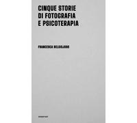 Cinque storie di fotografia e psicoterapia - [Seipersei]