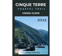 CINQUE TERRE COASTAL TRAIL HIKING GUIDE 2025