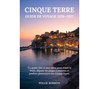 Cinque Terre Guide de voyage 2026-2027: Un guide clair et sans stress pour éviter la foule, déjouer les pièges à touristes et profiter pleinement des Cinque Terre