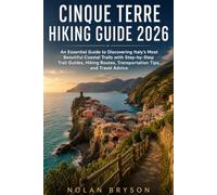 CINQUE TERRE HIKING GUIDE 2026: An Essential Guide to Discovering Italy’s Most Beautiful Coastal Trails with Step-by-Step Trail Guides, Hiking Routes, Transportation Tips, and Travel Advice