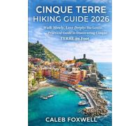 CINQUE TERRE HIKING GUIDE 2026: “Walk Slowly, Love Deeply: The Gentle, Practical Guide to Discovering Cinque Terre on Foot”