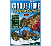 Cinque Terre Hiking & Walking Guide 2027: Scenic Coastal Trails, Hidden Paths, GPS Coordinates & Easy Itineraries for Exploring Italy’s Riviera