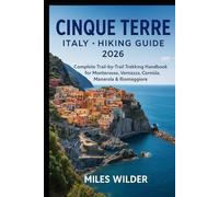 CINQUE TERRE ITALY HIKING GUIDE 2026: Complete Trail-by-Trail Trekking Handbook for Monterosso, Vernazza, Corniglia, Manarola & Riomaggiore