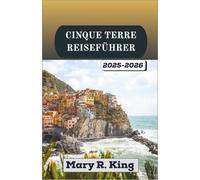 CINQUE TERRE REISEFÜHRER 2025-2026: Reisen Sie durch lebendige Küstendörfer, gewundene Küstenpfade, sonnenverwöhnte Weinberge und zeitlose Meereslandschaften entlang der rauen Riviera Italiens